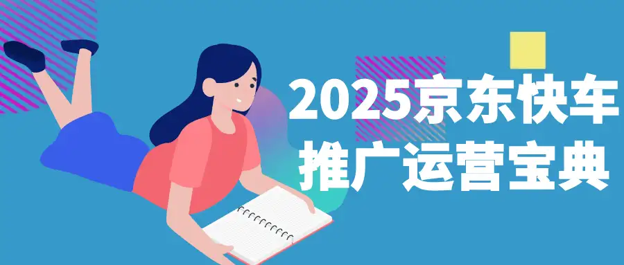 京东电商人进阶必学！《2025京东快车推广运营宝典》开启，破解流量密码