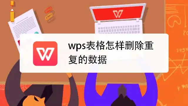 WPS表格删除重复项教程/WPS表格6种删除重复项方法